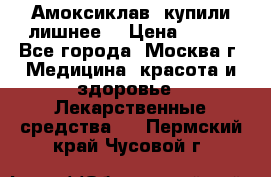 Амоксиклав, купили лишнее  › Цена ­ 350 - Все города, Москва г. Медицина, красота и здоровье » Лекарственные средства   . Пермский край,Чусовой г.